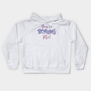 You're boring me Kids Hoodie